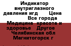 Индикатор внутриглазного давления игд-02 › Цена ­ 20 000 - Все города Медицина, красота и здоровье » Другое   . Челябинская обл.,Магнитогорск г.